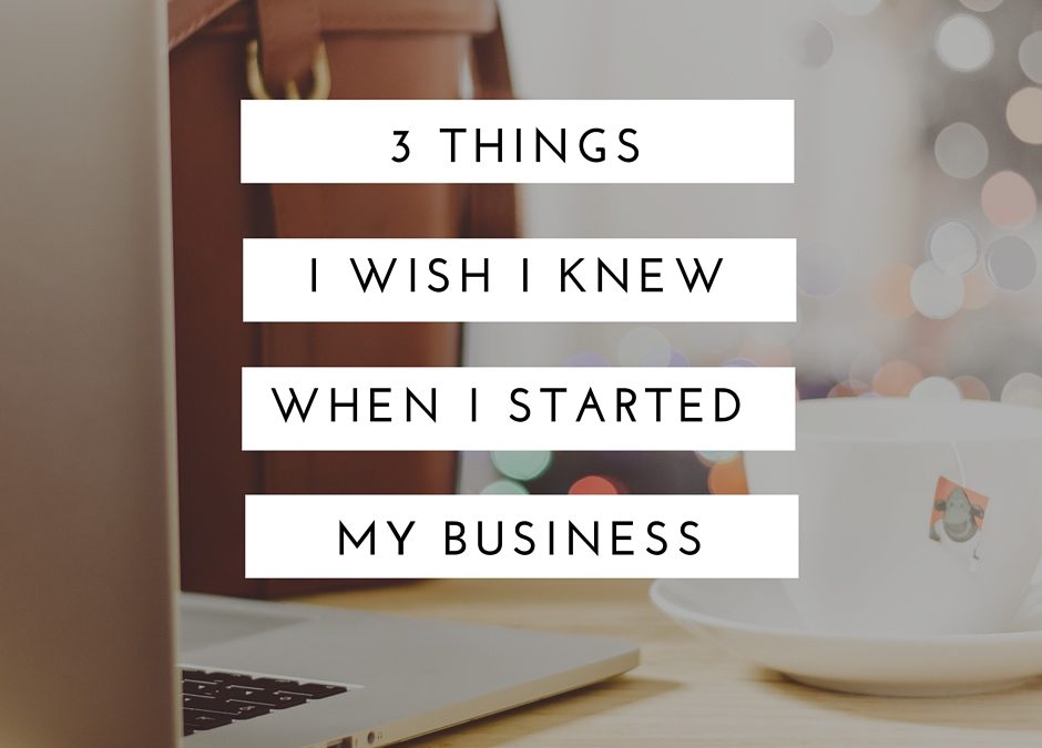 3 Things I Wish I Knew When I Started My Business