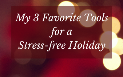 My 3 Favorite Tools for a Stress-Free Holiday